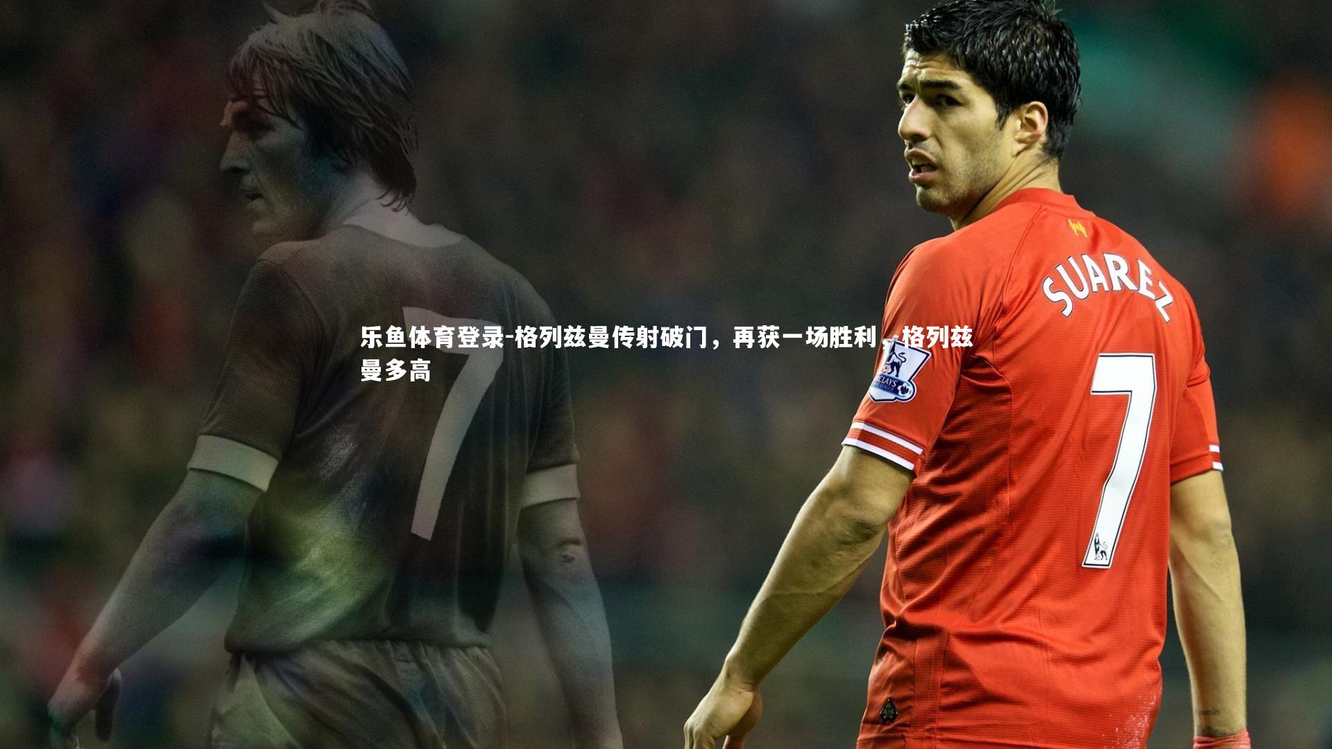 格列兹曼传射破门，再获一场胜利，格列兹曼多高