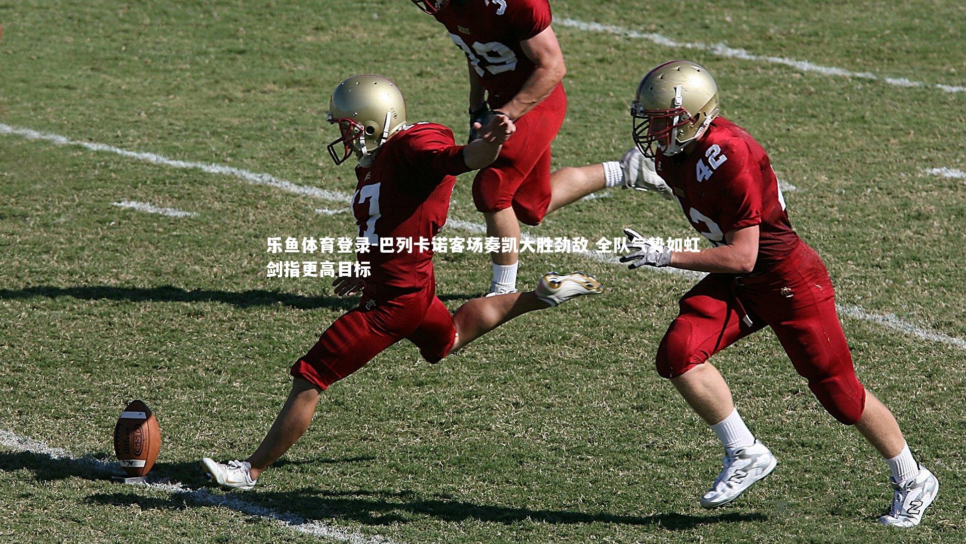 乐鱼体育登录-巴列卡诺客场奏凯大胜劲敌 全队气势如虹剑指更高目标